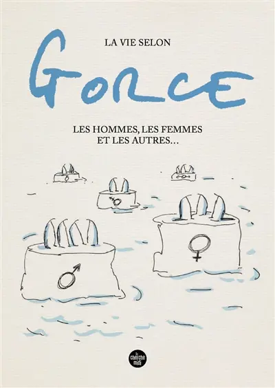 La vie selon Gorce : les hommes, les femmes et les autres...