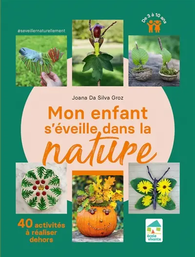 Mon enfant s'éveille dans la nature : 40 activités à réaliser dehors : de 3 à 10 ans