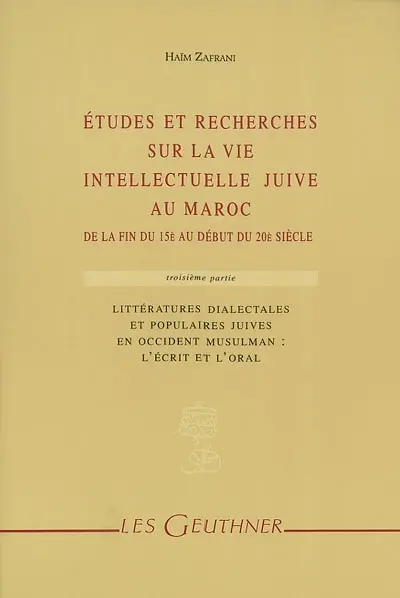 Etudes et recherches sur la vie intellectuelle juive au Maroc : de la fin du 15e au début du 20e siècle. Vol. 3. Littératures dialectales et populaires juives en Occident musulman : l'écrit et l'oral
