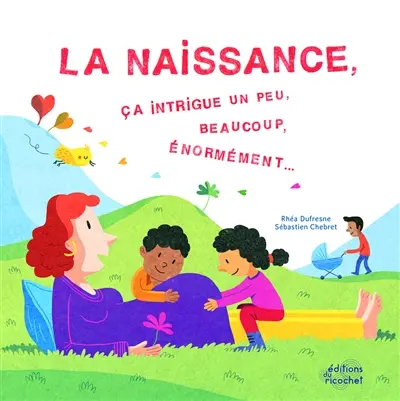 La naissance, ça intrigue un peu, beaucoup, énormément...