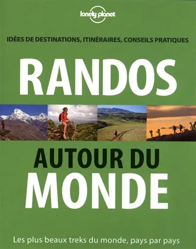 Randos autour du monde : les plus beaux treks du Monde, pays par pays : idées de destinations, itinéraires, conseils pratiques