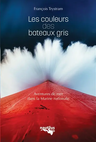 Les couleurs des bateaux gris : aventures de mer dans la Marine nationale