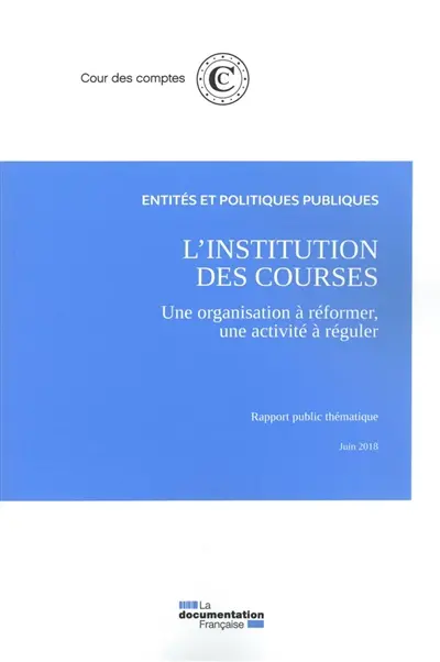 L'institution des courses : une organisation à réformer, une activité à réguler : rapport public thématique, juin 2018