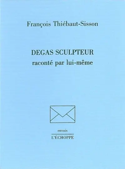 Degas sculpteur raconté par lui-même