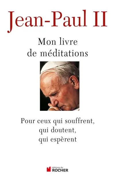 Mon livre de méditations pour ceux qui souffrent, qui doutent, qui espèrent