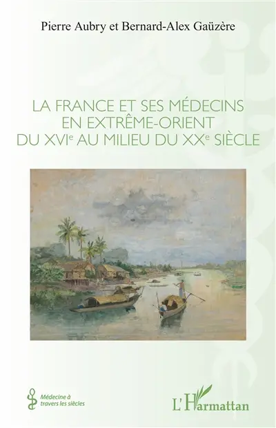 La France et ses médecins en Extrême-Orient du XVIe au milieu du XXe siècle