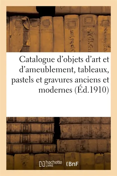 Catalogue des objets d'art et d'ameublement, tableaux, pastels et gravures anciens et modernes : oeuvres de Desportes, boiserie de salon époque Louis XVI, meubles anciens et modernes, piano