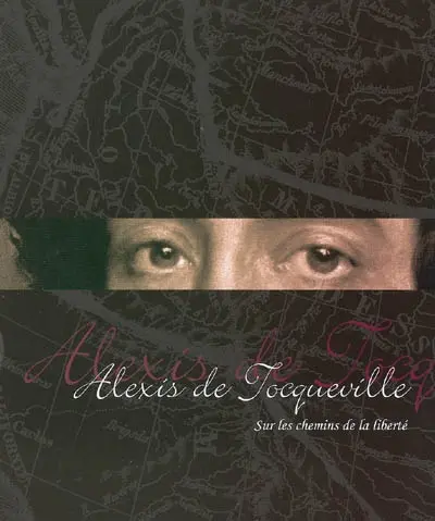 Alexis de Tocqueville : sur les chemins de la liberté