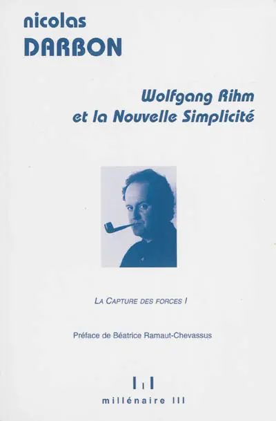 La capture des forces. Vol. 1. Wolfgang Rihm et la nouvelle simplicité