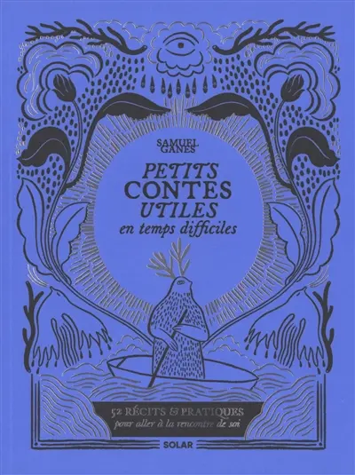 Petits contes utiles par temps difficiles : 52 récits & pratiques pour aller à la rencontre de soi