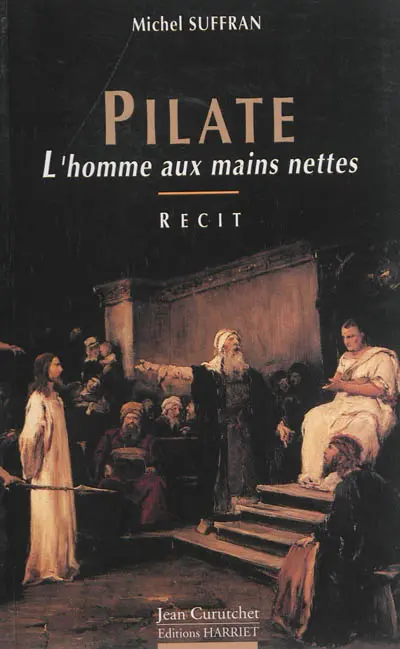 Pilate, l'homme aux mains nettes : récit. Esquisse pour un dossier Pilate