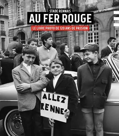 Au fer rouge : Stade rennais : le livre photo de 120 ans de passion