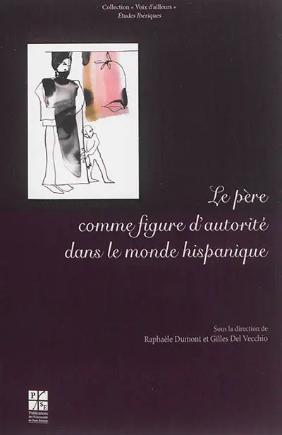 Le père comme figure d'autorité dans le monde hispanique : actes du colloque des 27 et 28 septembre 2012, Université Jean Monnet