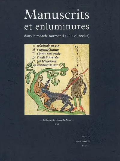 Manuscrits et enluminures dans le monde normand (Xe-XVe siècles) : actes du colloque de Cerisy-la-Salle, 29 septembre-1er octobre 1995