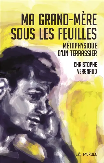 Ma grand-mère sous les feuilles : métaphysique d'un terrassier