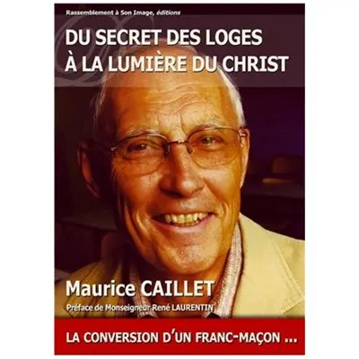 Du secret des loges à la lumière du Christ ou La conversion d'un franc-maçon...