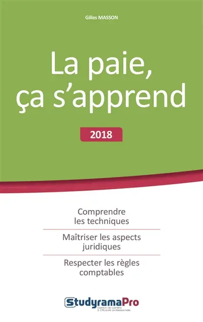 La paie, ça s'apprend : 2018 : comprendre les techniques, maîtriser les aspects juridiques, respecter les règles comptables
