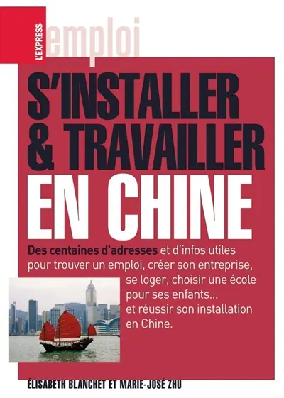 S'installer et travailler en Chine : des centaines d'adresses utiles et d'infos utiles pour trouver un emploi, créer son entreprise, se loger, choisir une école pour ses enfants... et réussir son installation en Chine