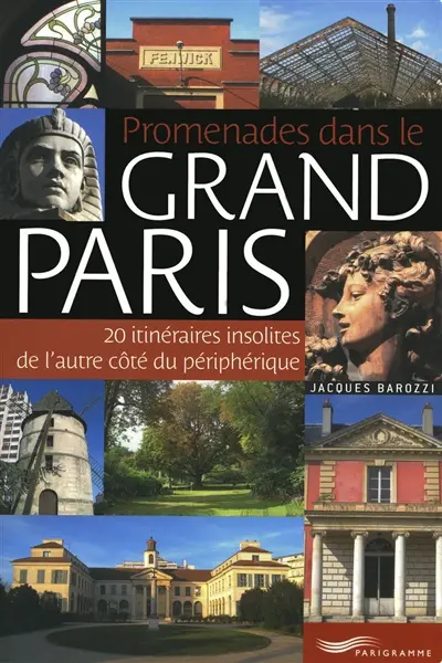 Promenades dans le grand Paris : 20 itinéraires insolites de l'autre côté du périphérique