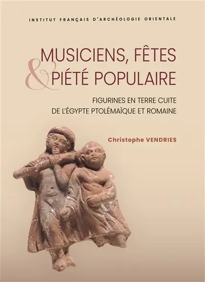 Musiciens, fêtes & piété populaire : figurines en terre cuite de l'Egypte ptolémaïque et romaine