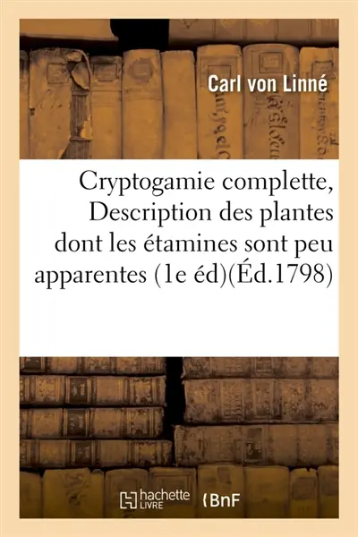 Cryptogamie complette, ou Description des plantes dont les étamines sont peu apparentes : Première édition française, calquée sur celle de Gmelin, augmentée et enrichie