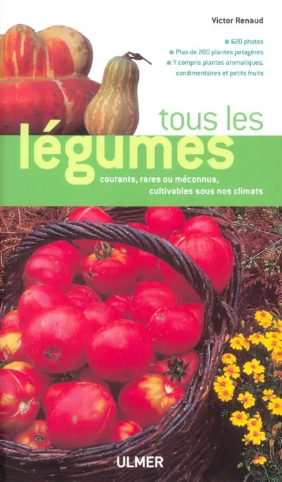 Tous les légumes : courants, rares ou méconnus, cultivables sous nos climats