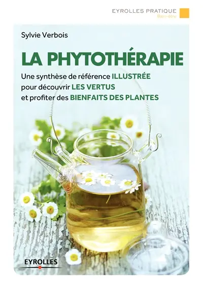 La phytothérapie : une synthèse de référence illustrée pour découvrir les vertus et profiter des bienfaits des plantes