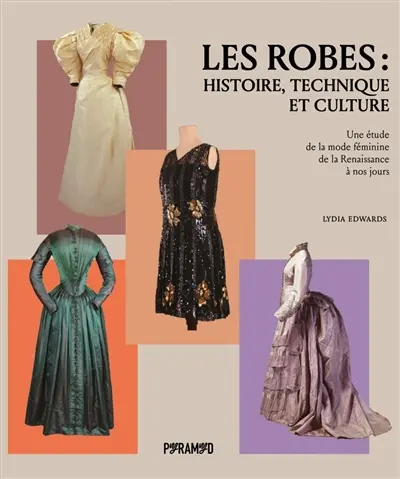 Les robes : histoire, technique et culture : une étude de la mode féminine de la Renaissance à nos jours