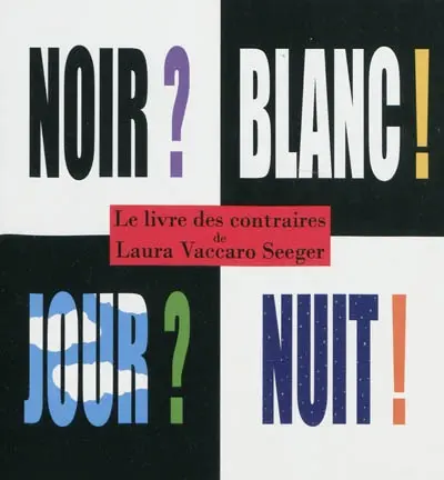Noir ? Blanc ! Jour ? Nuit ! : le livre des contraires