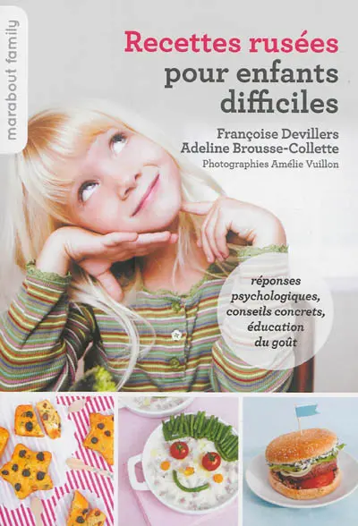 Recettes rusées pour enfants difficiles : réponses psychologiques, conseils concrets, éducation du goût