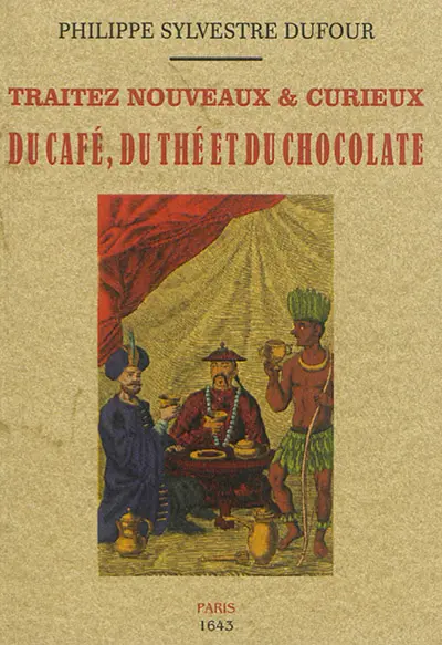 Traitez nouveaux & curieux du café, du thé et du chocolate : ouvrage également nécessaire aux médecins, & à tous ceux qui aiment leur santé