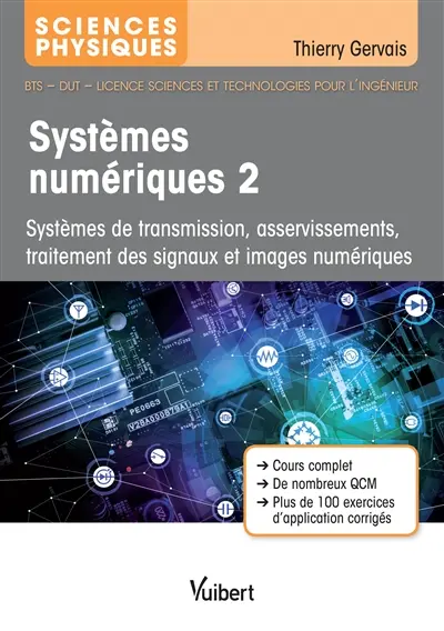 Systèmes numériques. Vol. 2. Systèmes de transmission, asservissements, traitement des signaux et images numériques : sciences physiques, BTS, DUT, licence sciences et technologies pour l'ingénieur : cours complet, de nombreux QCM, plus de 100 exercices d'application corrigés