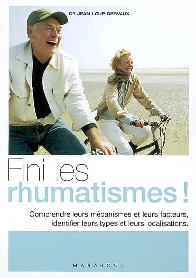 Fini les rhumatismes ! : comprendre leurs mécanismes et leurs facteurs, identifier leurs types et leurs localisations