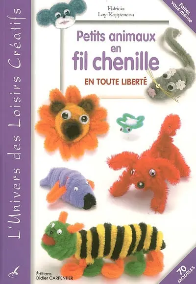 Petits animaux en fil chenille : en toute liberté : 70 modèles