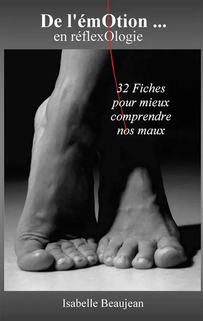 De l'émotion... en réflexologie : 32 Fiches pour mieux comprendre nos maux
