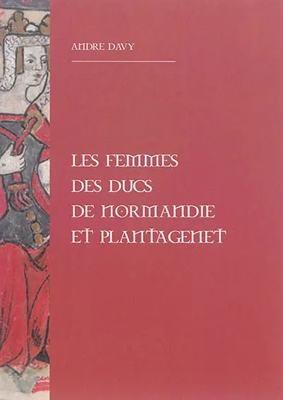 Les femmes des ducs de Normandie et Plantagenet
