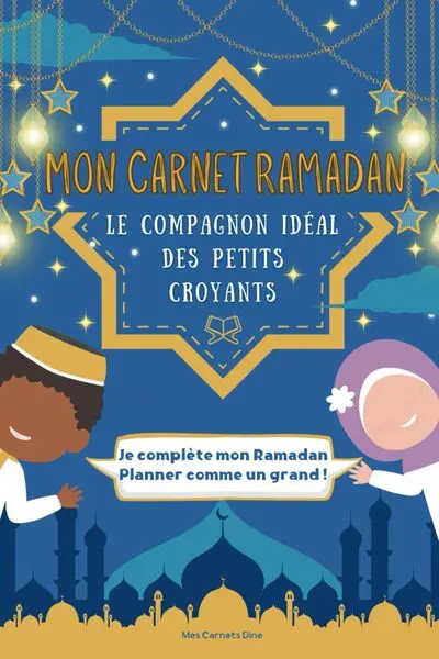 Mon carnet ramadan : le compagnon idéal des petits croyants : je complète mon ramadan planner comme un grand !