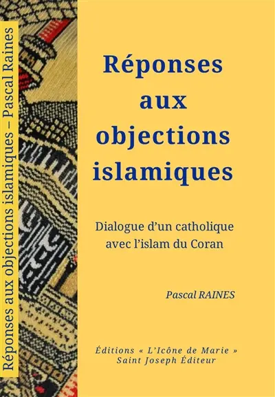 Réponses aux objections islamiques : dialogue d'un catholique avec l'islam du Coran