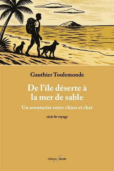 De l'île déserte à la mer de sable : un aventurier entre chien et chat : récit de voyage
