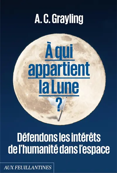 A qui appartient la Lune ? : défendons les intérêts de l'humanité dans l'espace