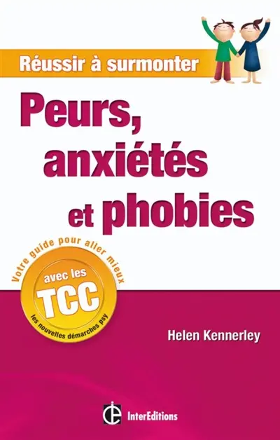 Réussir à surmonter peurs, anxiétés et phobies : un guide personnel à suivre au quotidien