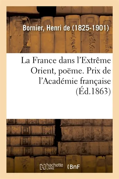 La France dans l'Extrême Orient, poëme. Prix de l'Académie française