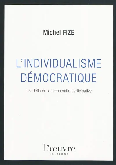 L'individualisme démocratique : les clés de la démocratie participative : essai