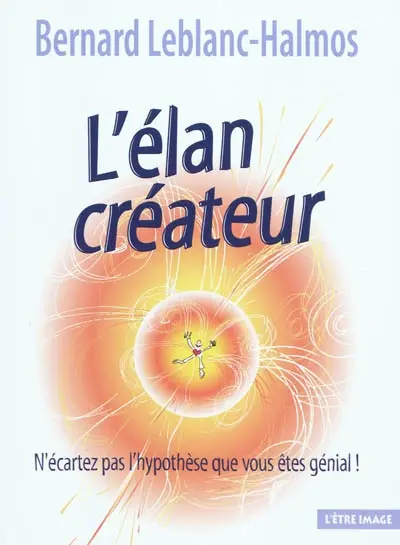 L'élan créateur : n'écartez pas l'hypothèse que vous êtes génial !