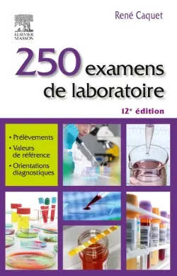 250 examens de laboratoire : prescription et interprétation : prélèvement, valeurs de référence, orientations diagnostiques