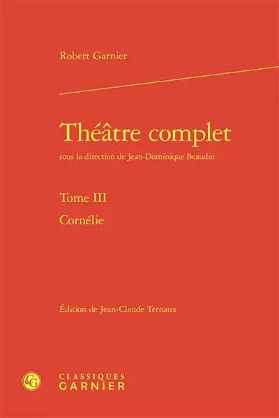 Théâtre complet. Vol. 3. Cornélie