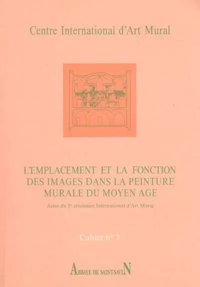 L'emplacement et la fonction des images dans la peinture murale du Moyen Age : actes du 5ème séminaire international d'art mural, 16-18 Sept. 1992, Saint-Savin, Centre International d'art mural