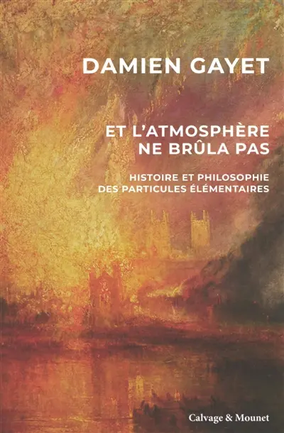 Et l'atmosphère ne brûla pas : histoire et philosophie des particules élémentaires