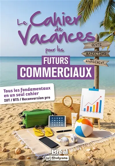 Le cahier de vacances pour les futurs commerciaux : tous les fondamentaux en un seul cahier : IUT, BTS reconversion pro