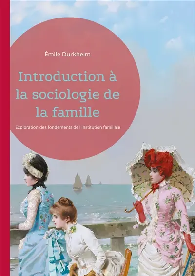 Introduction à la sociologie de la famille : Exploration des fondements de l'institution familiale
